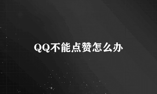 QQ不能点赞怎么办