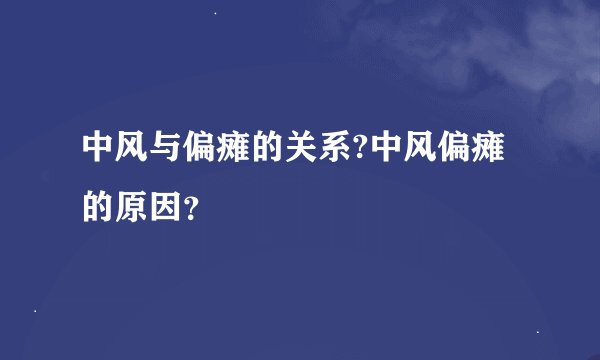 中风与偏瘫的关系?中风偏瘫的原因?