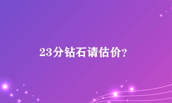 23分钻石请估价？