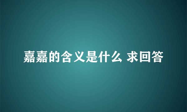 嘉嘉的含义是什么 求回答