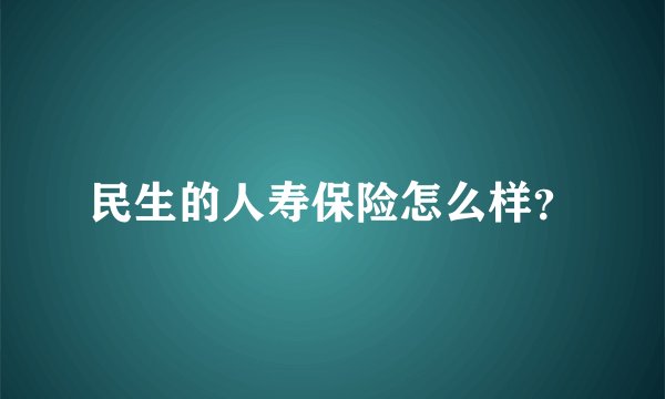 民生的人寿保险怎么样？