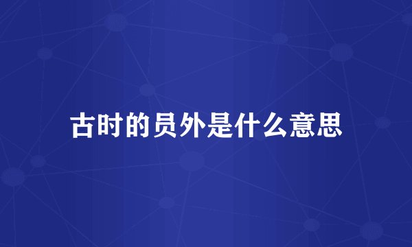 古时的员外是什么意思