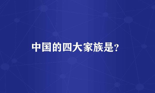 中国的四大家族是？