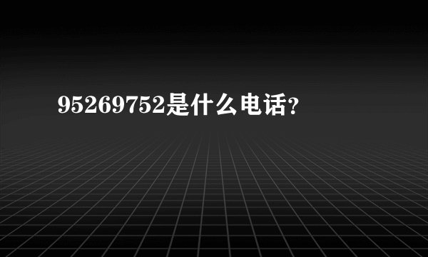 95269752是什么电话？