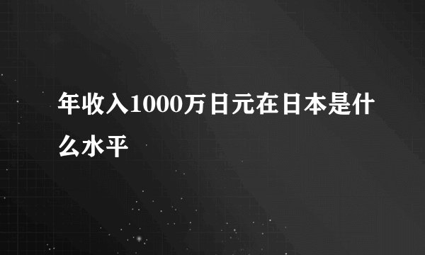 年收入1000万日元在日本是什么水平