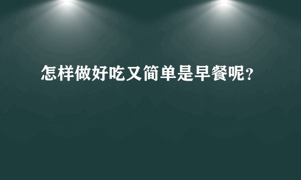 怎样做好吃又简单是早餐呢？