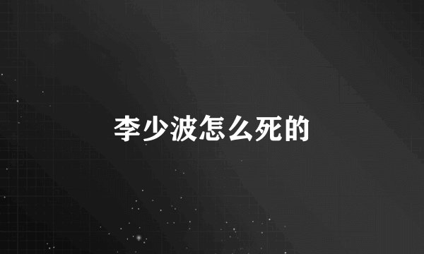 李少波怎么死的