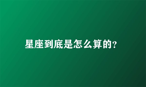 星座到底是怎么算的？