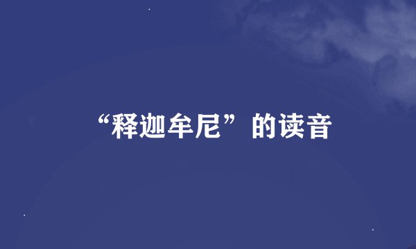 “释迦牟尼”的读音