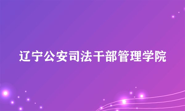 辽宁公安司法干部管理学院