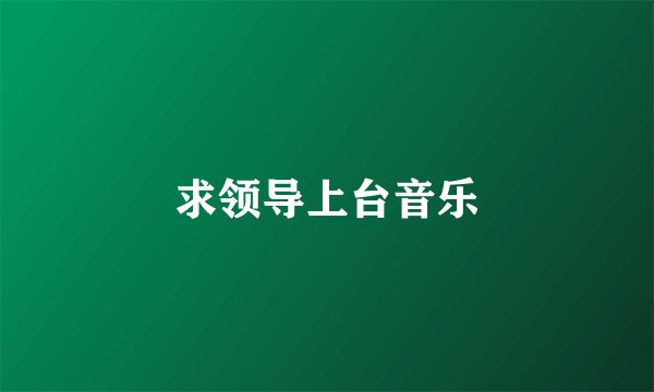 求领导上台音乐