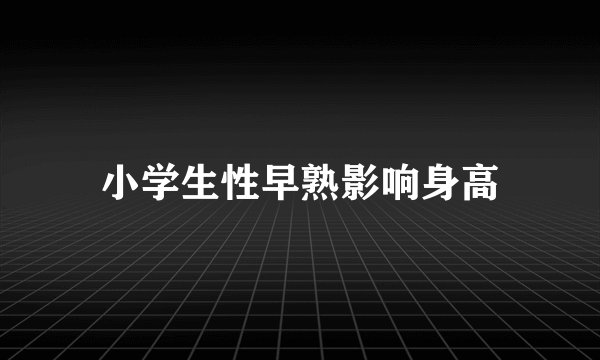 小学生性早熟影响身高