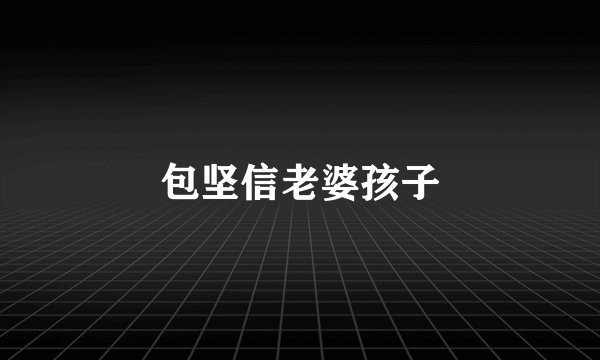 包坚信老婆孩子