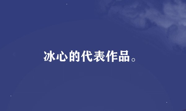 冰心的代表作品。