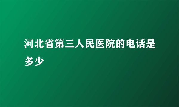 河北省第三人民医院的电话是多少
