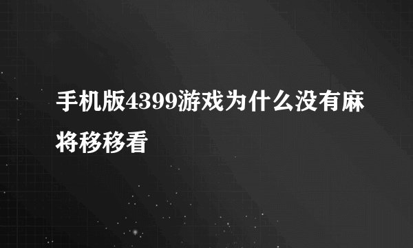 手机版4399游戏为什么没有麻将移移看