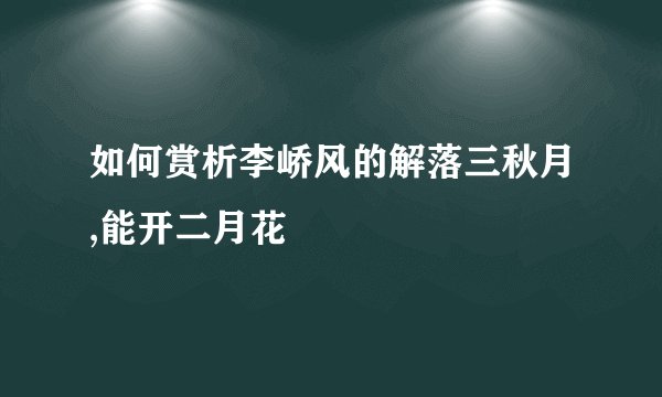 如何赏析李峤风的解落三秋月,能开二月花
