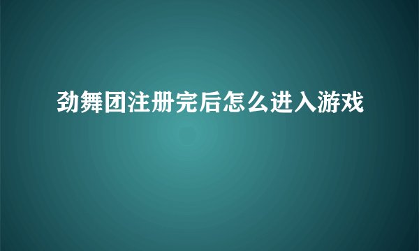 劲舞团注册完后怎么进入游戏