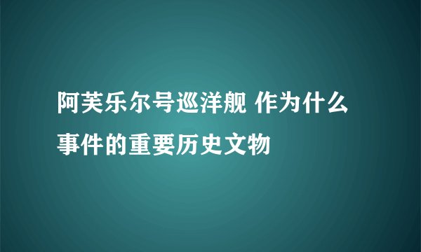 阿芙乐尔号巡洋舰 作为什么事件的重要历史文物