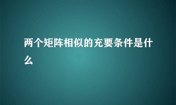 两个矩阵相似的充要条件是什么