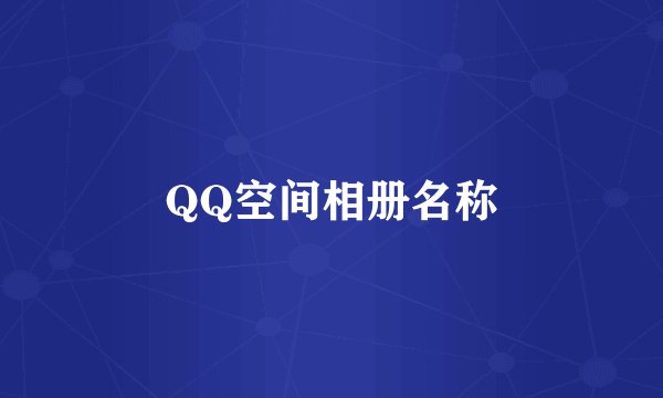 QQ空间相册名称
