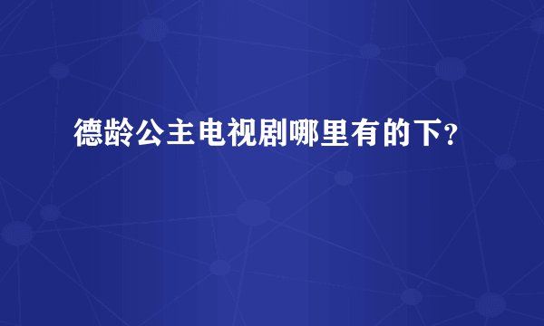 德龄公主电视剧哪里有的下？