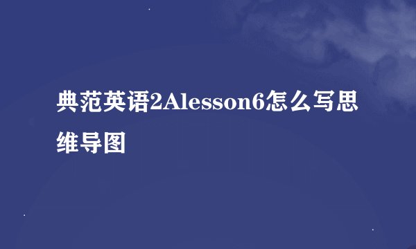 典范英语2Alesson6怎么写思维导图