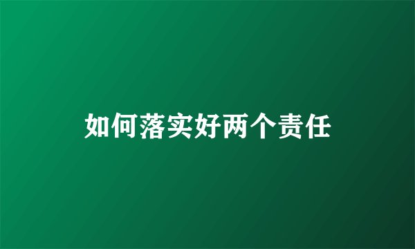 如何落实好两个责任