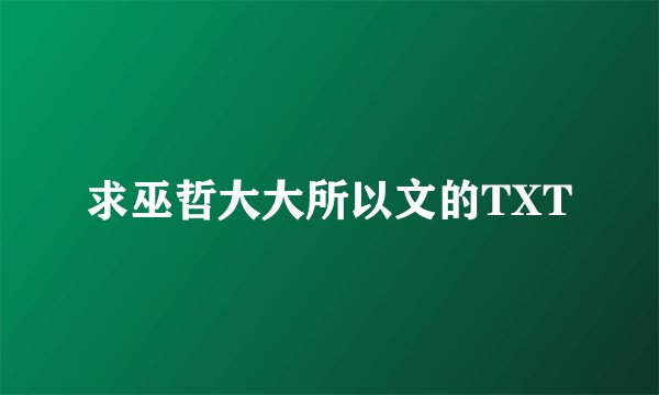 求巫哲大大所以文的TXT