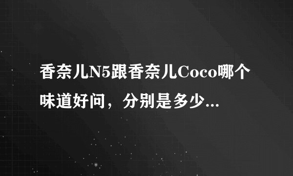 香奈儿N5跟香奈儿Coco哪个味道好问，分别是多少钱一瓶呢？