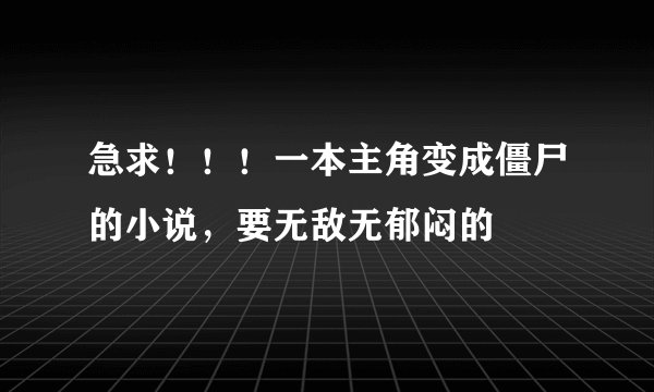 急求！！！一本主角变成僵尸的小说，要无敌无郁闷的