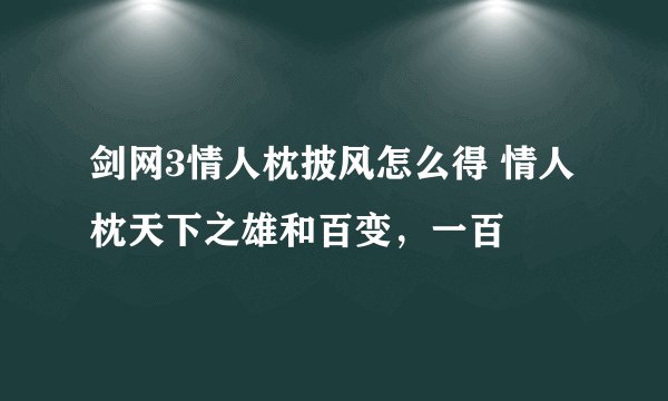 剑网3情人枕披风怎么得 情人枕天下之雄和百变，一百