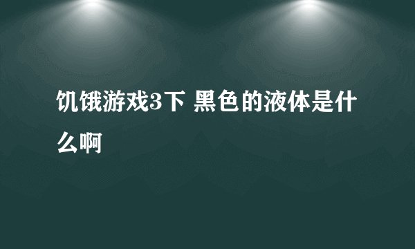 饥饿游戏3下 黑色的液体是什么啊
