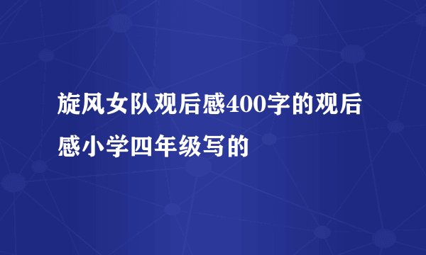 旋风女队观后感400字的观后感小学四年级写的