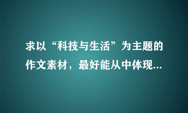 求以“科技与生活”为主题的作文素材，最好能从中体现爱国之情。