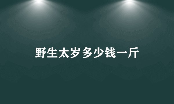 野生太岁多少钱一斤