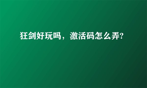狂剑好玩吗，激活码怎么弄?