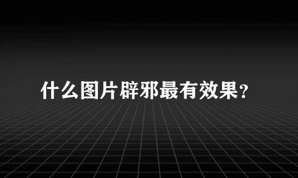 什么图片辟邪最有效果？