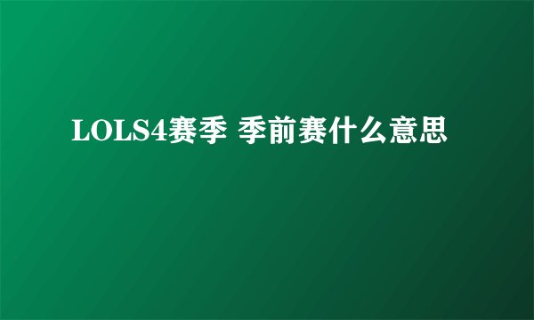 LOLS4赛季 季前赛什么意思