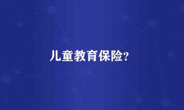 儿童教育保险？