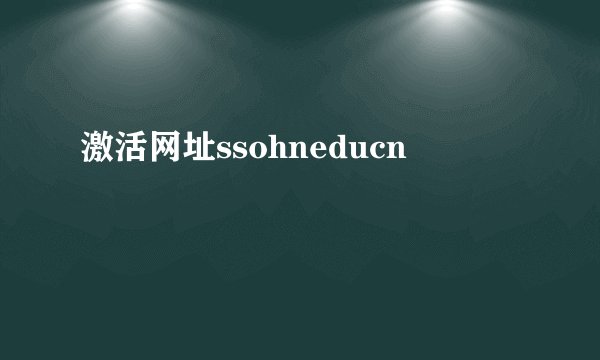 激活网址ssohneducn