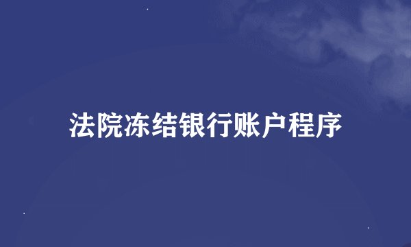 法院冻结银行账户程序