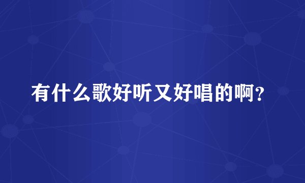 有什么歌好听又好唱的啊？