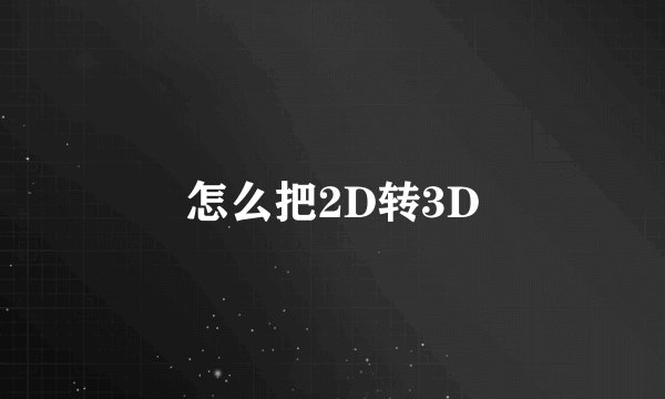 怎么把2D转3D