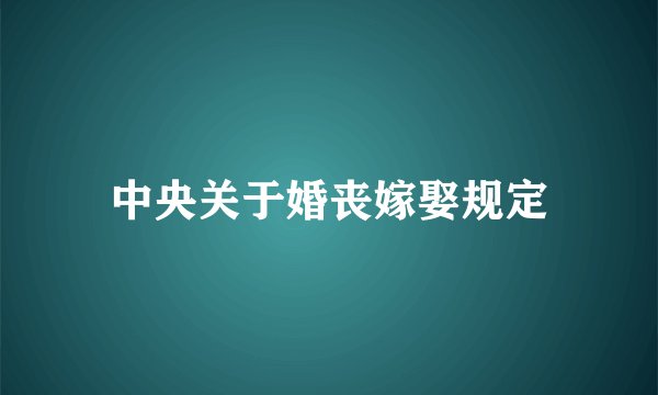 中央关于婚丧嫁娶规定