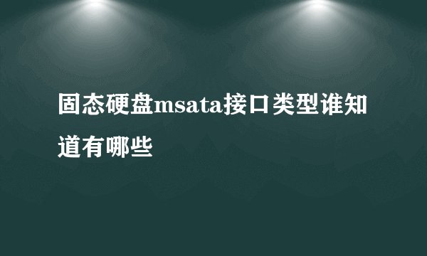 固态硬盘msata接口类型谁知道有哪些