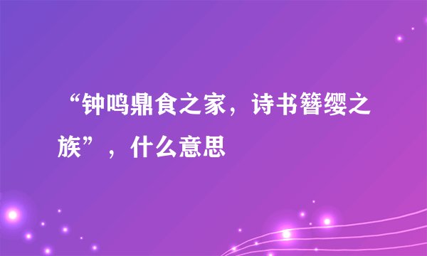 “钟鸣鼎食之家，诗书簪缨之族”，什么意思