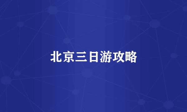 北京三日游攻略
