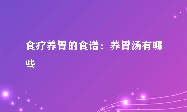 食疗养胃的食谱：养胃汤有哪些
