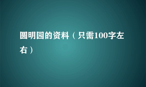 圆明园的资料（只需100字左右）